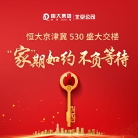 匠心精筑 共圆回家梦——恒大京津冀530喜迎1700业主回家