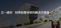 专注铝单板装饰解决方案，正一金属建材亮相广州住博会