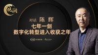 观澜|对话陈辉：七年一剑 数字化转型进入收获之年