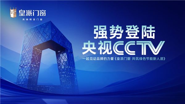 皇派门窗强势登陆央视CCTV-7频道展播，共筑绿色节能新人居