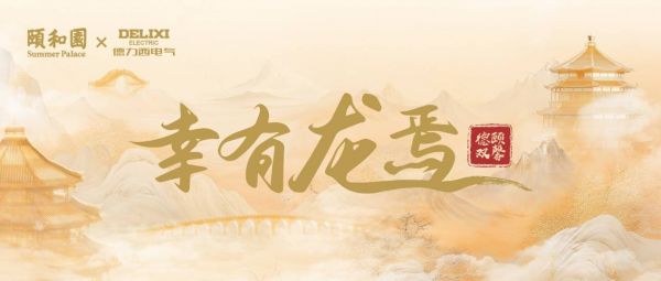德力西电气携手颐和园，“幸有龙焉”联名款引领国潮美学新风尚
