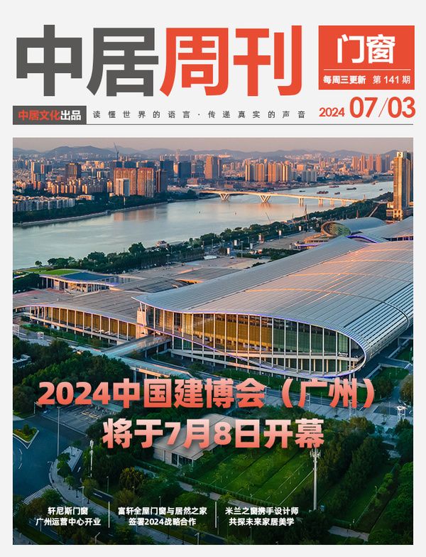 门窗周刊141期丨2024中国建博会（广州）将于7月8日开幕；轩尼斯门窗广州运营中心开业....